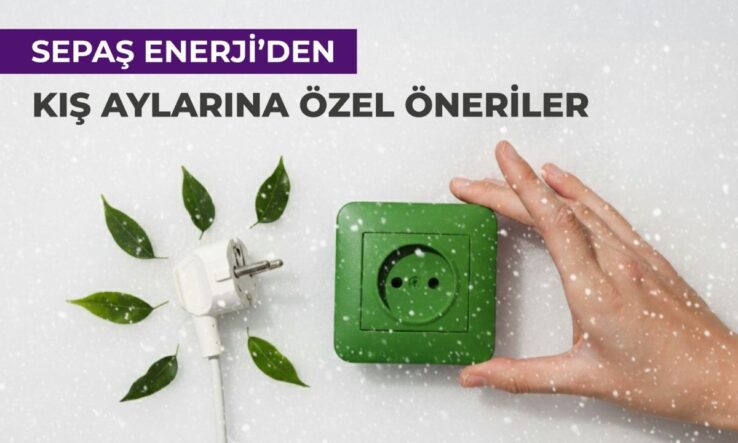 Sepaş Enerji’den kış aylarına özel öneriler